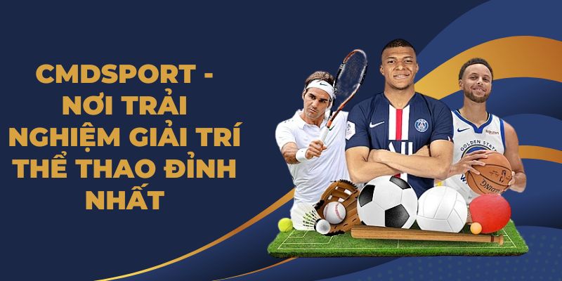 CMDSPORT - Nơi Trải Nghiệm Giải Trí Thể Thao Đỉnh Nhất