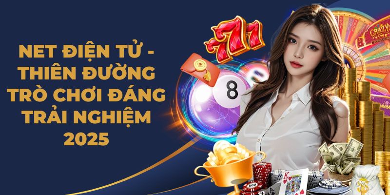 NET Điện Tử - Thiên Đường Trò Chơi Đáng Trải Nghiệm 2026